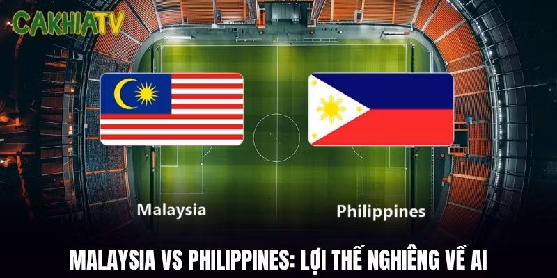 Đánh Giá Malaysia Vs Philippines: Lợi Thế Nghiêng Về Ai